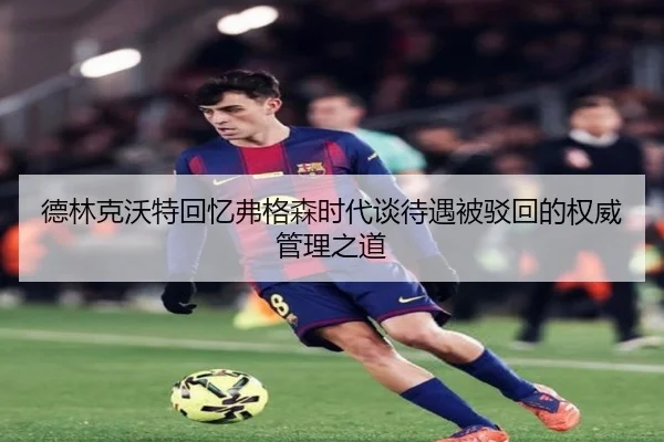 德林克沃特回忆弗格森时代谈待遇被驳回的权威管理之道 | BAOWEI